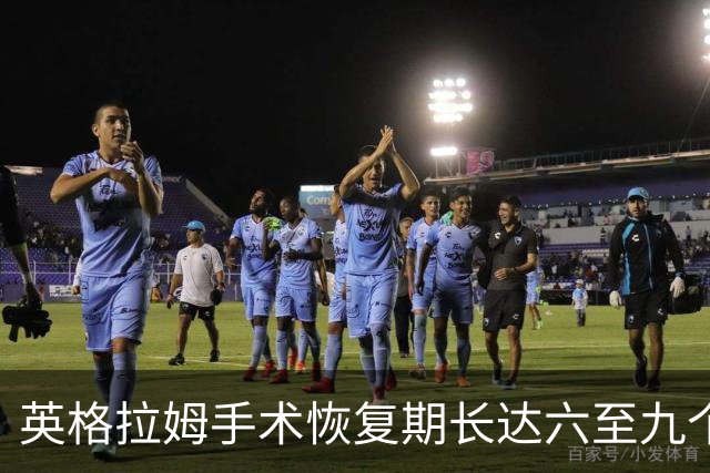 英格拉姆手术恢复期长达六至九个月，快船面临挑战