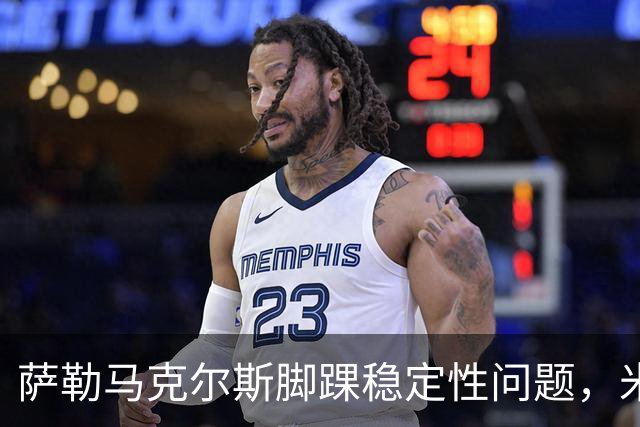 萨勒马克尔斯脚踝稳定性问题，米兰寻求治疗方案