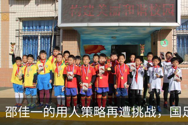 邵佳一的用人策略再遭挑战，国足热身赛失利引发反思